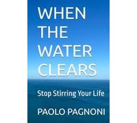 WHEN THE WATER CLEARS: Stop Stirring Your Life