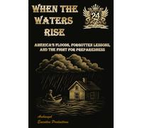 When the Waters Rise: America’s Floods, Forgotten Lessons, and the Fight for Preparedness