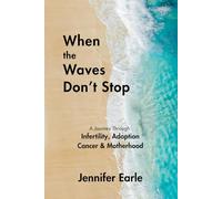 When the Waves Don't Stop: A Journey Through Infertility, Adoption, Cancer & Motherhood