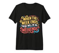 When The W nds There Will Be No Weekends - Camiseta Premium