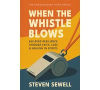 When the Whistle Blows: Building Resilience through Faith, Loss & Healing in Sports (The Encouraging Hope Series)