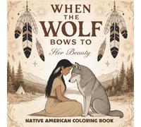 When The Wolf Bows To Her Beauty: Adult Coloring Book for Women Inspired by Native American Themes, Relaxing Nature-Inspired Line Art for Mindfulness and Stress Relief