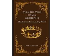 When the Word Comes Worshiping: How the Sermon Becomes an Act of Worship