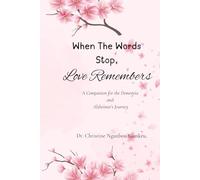 When The Words Stop, Love Remembers: A Companion for the Dementia & Alzheimer’s Journey