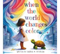 When the World Changes Color - Written by Andrea M. Peterson: A Gentle Mindfulness Story for Children About Feelings, Emotional Awareness, Calm, and Empathy