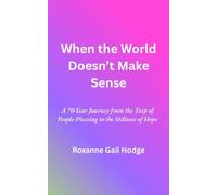 When the world Doesn't Make Sense: A 70-Year Journey from the Trap of People-Pleasing to the Stillness of Hope