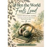 When the World Feels Loud: A Music Reflection Journal: 52 Songs to Help You Slow Down and Find Your Way