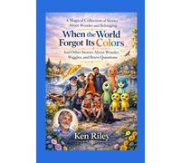 When The World Forgot Its Colours: And Other Stories About Wonder, Wiggles, and Brave Questions