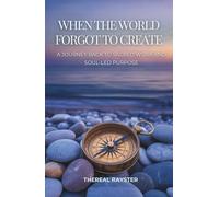 When the World Forgot to Create: A Journey Back to Sacred Work and Soul-Led Purpose: Recognizing Your Dharma, Following Your Joy, and Creating From the Overflow of Your Soul (The Great Remembering)