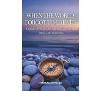When the World Forgot to Create: A Journey Back to Sacred Work and Soul-Led Purpose: Recognizing Your Dharma, Following Your Joy, and Creating From the Overflow of Your Soul (The Great Remembering)
