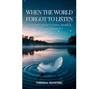 When the World Forgot to Listen: A Journey Back to Soul, Silence, and Synchronicity: A Guide to Spiritual Awakening for Sensitive Souls in a Noisy ... and Healing (The Great Remembering)