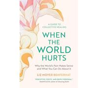 When the World Hurts: Why the World's Pain Makes Sense-and What You Can Do About It