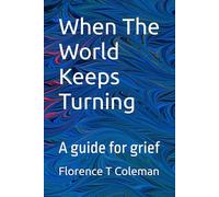 When The World Keeps Turning: A guide for grief