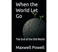 When the World Let Go: The End of the Old World (When the World Held Hands Trilogy)