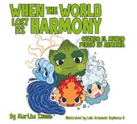 "When the World Lost Its Harmony" / "Cuando el Mundo Perdió la Armonía": A Children’s Story About Emotions, Balance and the Power of Living in Harmony ... Tenderness "Cuentos que sanan con ternura")