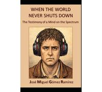 WHEN THE WORLD NEVER SHUTS DOWN: The Testimony of a Mind on the Spectrum (Asperger-TEA1)