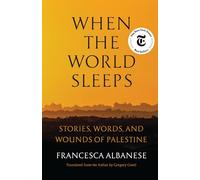 When the World Sleeps: Stories, Words, and Wounds of Palestine