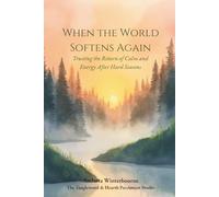 When the World Softens Again: Trusting the Return of Calm and Energy After Hard Seasons (The Quiet Inner Life Series: Books for Rebuilding Inner Stability, Safety, and Calm)