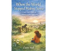 When the World Stopped Making Sense: A Story and Companion for Children Living with Grief