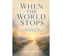 WHEN THE WORLD STOPS: A HOW TO GUIDE FOR WHAT COMES NEXT AFTER LOSING A LOVED ONE