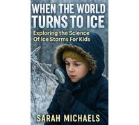 When the World Turns to Ice: Exploring the Science of Ice Storms For Kids