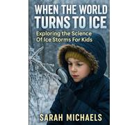 When the World Turns to Ice: Exploring the Science of Ice Storms For Kids