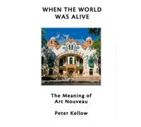 WHEN THE WORLD WAS ALIVE: The Meaning of Art Nouveau