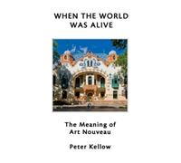WHEN THE WORLD WAS ALIVE: The Meaning of Art Nouveau