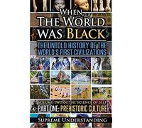 When The World Was Black , Part One: The Untold History of the World's First Civilizations | Prehistoric Culture