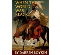When The World Was Black: The Untold Story of the Moors
