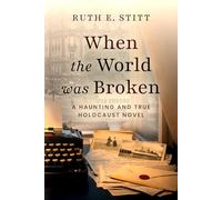 When The World Was Broken: A Haunting and True Holocaust Novel