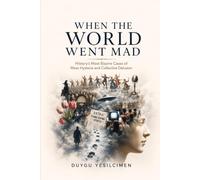 When the World Went Mad:History’s Most Bizarre Cases of Mass Hysteria and Collective Delusions: 12 True Stories of Collective Madness That Shocked History