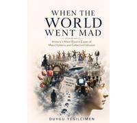 When the World Went Mad:History’s Most Bizarre Cases of Mass Hysteria and Collective Delusions: 12 True Stories of Collective Madness That Shocked History