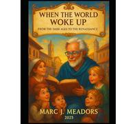 When the World Woke Up: From the Dark Ages to the Renaissance