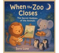 When the Zoo Closes: The Secret Hobbies of the Animals: A Curious and Fun Bedtime Adventure for Kids Who Love Animals