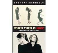 When Then is Now: Three Greek Tragedies: The Trojan Women, Medea, Antigone by Brendan Kennelly (2006-10-10)