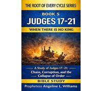 When There Is No King: A Study of Judges 17-21 (The Root Of Every Cycle Series)