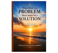When there is problem there must be a solution: A Vedāntic Guide to Resilience, Clarity, and Inner Freedom