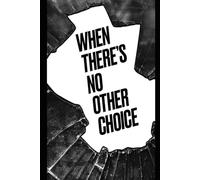 WHEN THERE’S NO OTHER CHOICE