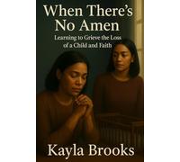 When There's No Amen: Learning to Grieve the Loss of a Child and Faith