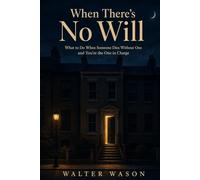 When There's No Will: What to Do When Someone Dies Without One and You're the One in Charge (The First 30 Days)