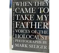When They Came to Take My Father: Voices of the Holocaust - Photographs by Mark Seliger