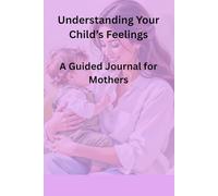 When They Can’t Say It: A Guided Journal for Mothers to Understand Their Child’s Feelings