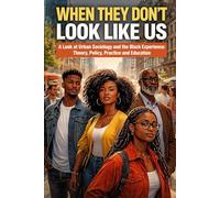 When They Don’t Look Like Us: A Look at Urban Sociology and the Black Experience: Theory, Policy, Practice and Education