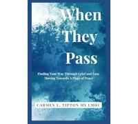 When They Pass: Finding Your Way Through Grief and Loss Moving Towards A Place Of Peace (Reaching Your True Potential)