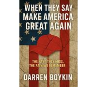 WHEN THEY SAY MAKE AMERICA GREAT AGAIN: What We Hear Is The Past They Miss,The Pain We Remember