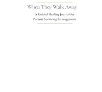 When They Walk Away: A Guided Healing Journal for Parents Surviving Estrangement