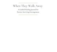 When They Walk Away: A Guided Healing Journal for Parents Surviving Estrangement