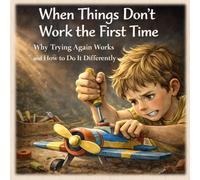 When Things Don’t Work the First Time - Why Trying Again Works and How to Do It Differently for Kids: What if trying again is not the same as trying the same way? (Books That Feel Safe)