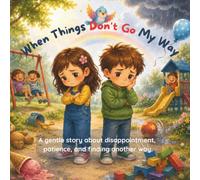 When Things Don't Go My Way: A gentle story about disappointment, patience, and finding another way.